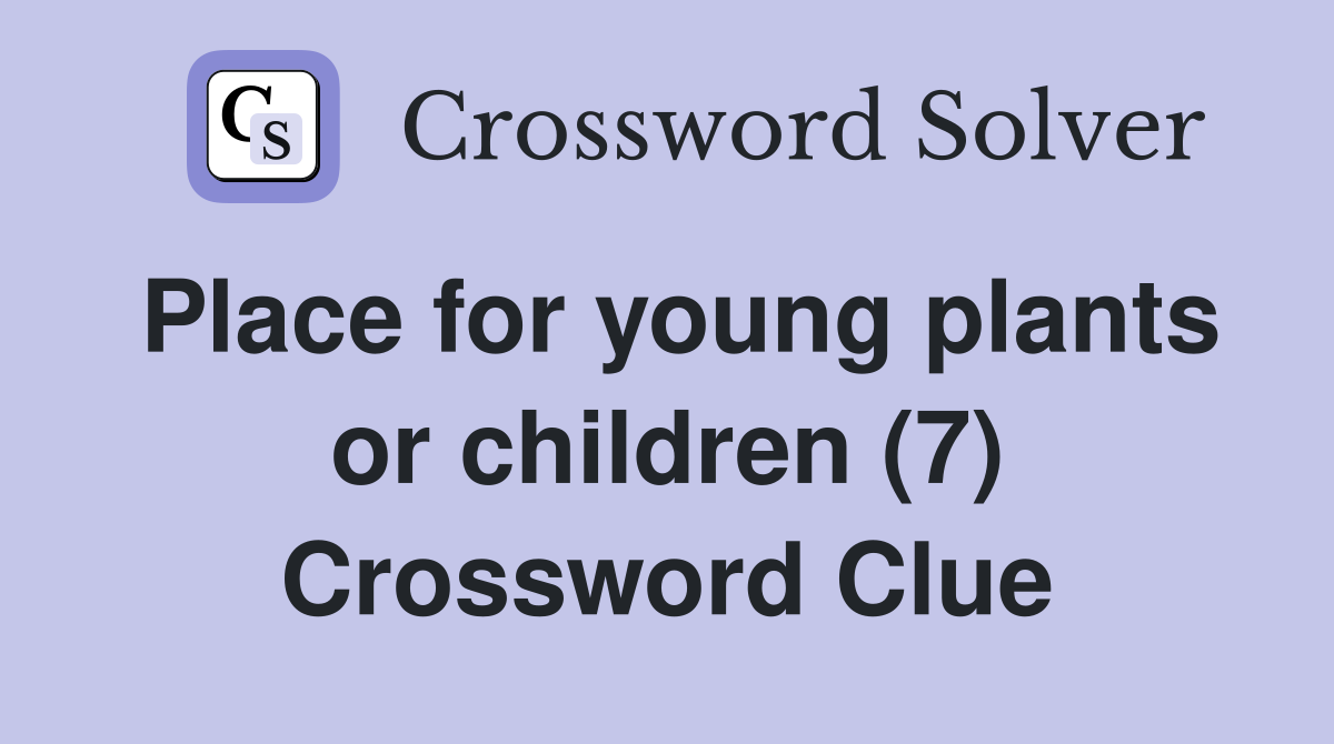 Place for young plants or children (7) Crossword Clue Answers